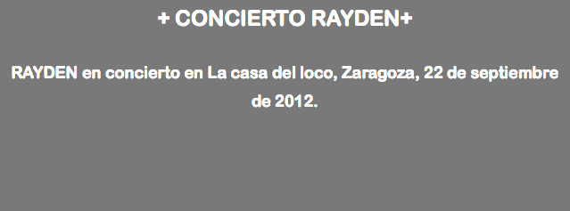 + CONCIERTO RAYDEN+ RAYDEN en concierto en La casa del loco, Zaragoza, 22 de septiembre de 2012. 